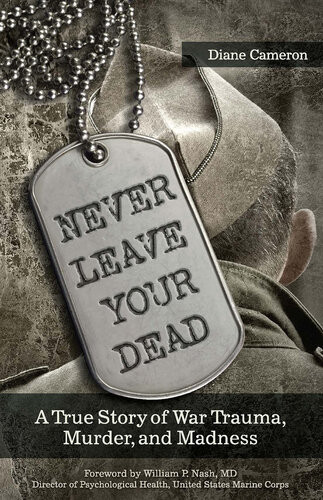 Never Leave Your Dead A True Story Of War Trauma Murder And Madness Diane Cameron