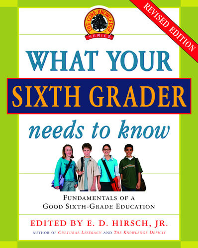 What Your Sixth Grader Needs To Know Fundamentals Of A Good Sixthgrade Education Revised Edition Ed Hirsch