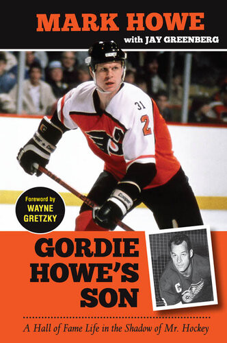 Gordie Howes Son A Hall Of Fame Life In The Shadow Of Mr Hockey Mark Howe Jay Greenberg
