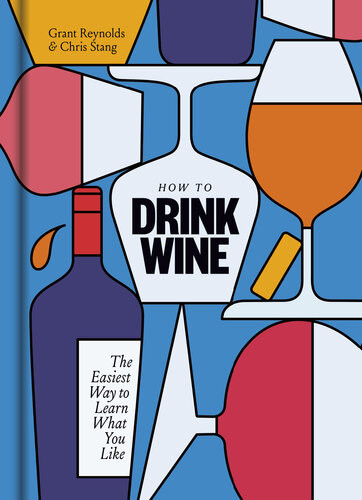 How To Drink Wine The Easiest Way To Learn What You Like Grant Reynolds Chris Stang
