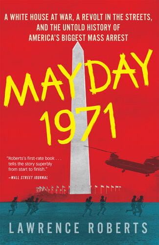 Mayday 1971 A White House At War A Revolt In The Streets And The Untold History Of Americas Biggest Mass Arrest Lawrence Roberts
