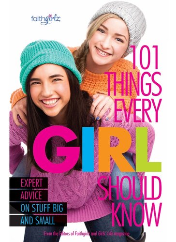 101 Things Every Girl Should Know Expert Advice On Stuff Big And Small From The Editors Of Faithgirlz