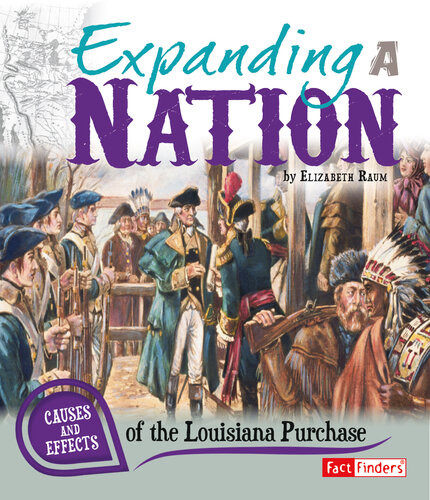 Expanding A Nation Causes And Effects Of The Louisiana Purchase Elizabeth Raum