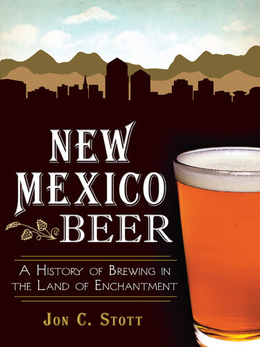 New Mexico Beer A History Of Brewing In The Land Of Enchantment Jon C Stott