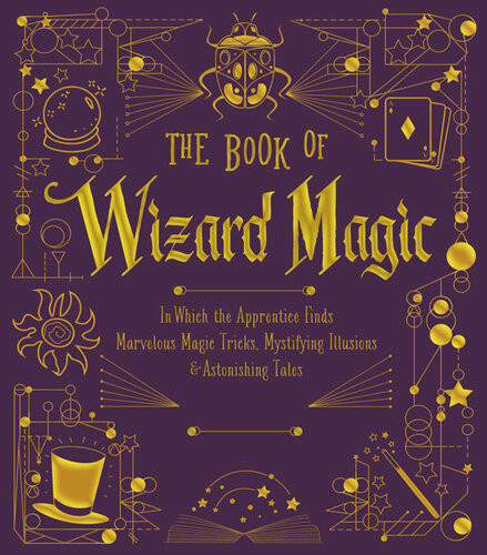 The Book Of Wizard Magic In Which The Apprentice Finds Marvelous Magic Tricks Mystifying Illusions Astonishing Tales Union Square Co