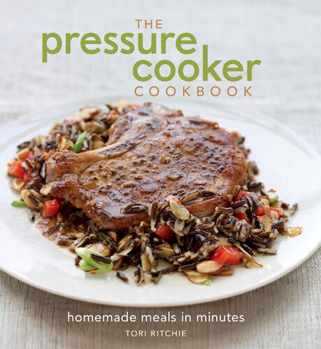 The Pressure Cooker Cookbook Homemade Meals In Minutes Tori Ritchie