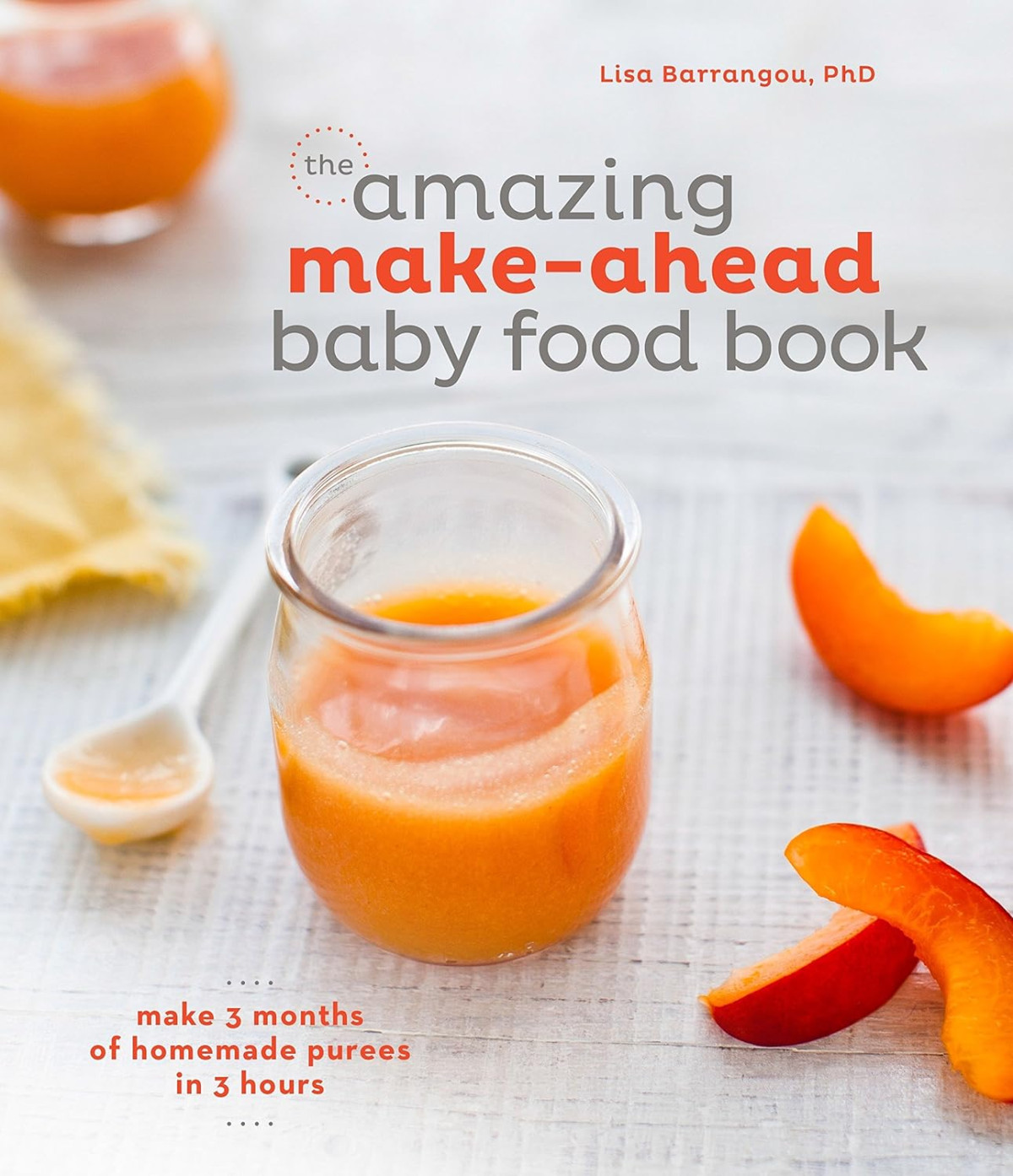 The Amazing Makeahead Baby Food Book Make 3 Months Of Homemade Purees In 3 Hours A Cookbook Lisa Barrangou