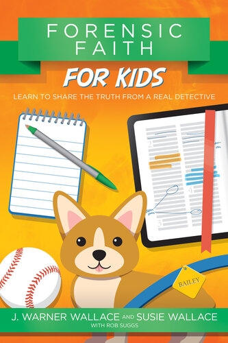 Forensic Faith For Kids Learn To Share The Truth From A Real Detective J Warner Wallace Susie Wallace Rob Suggs