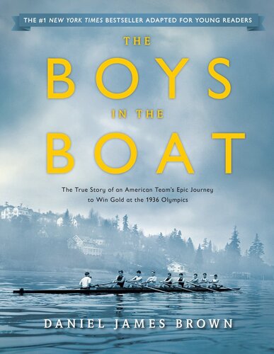The Boys In The Boat The True Story Of An American Teams Epic Journey To Win Gold At The 1936 Olympics Young Readers Adaptation Daniel James Brown