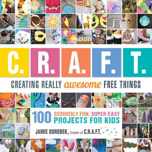 Creating Really Awesome Free Things 100 Seriously Fun Super Easy Projects For Kids Jamie Dorobek