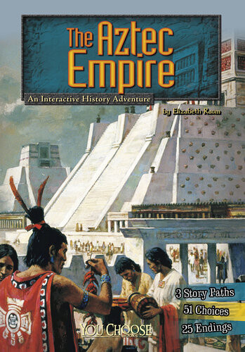 You Choose Historical Eras The Aztec Empire Elizabeth Raum