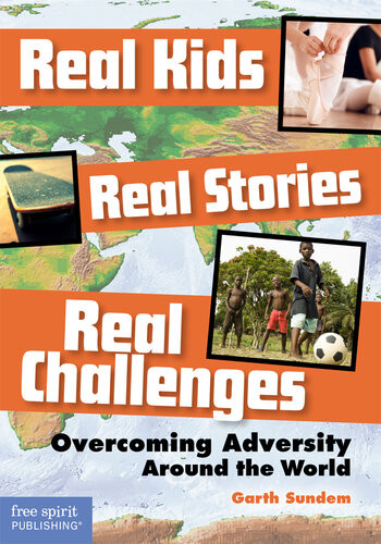 Real Kids Real Stories Real Challenges Overcoming Adversity Around The World Garth Sundem