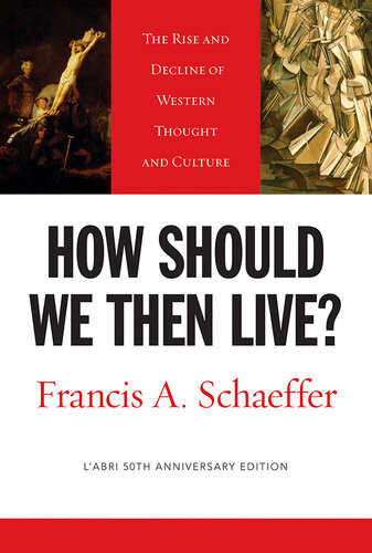How Should We Then Live Labri 50th Anniversary Edition The Rise And Decline Of Western Thought And Culture Francis A Schaeffer