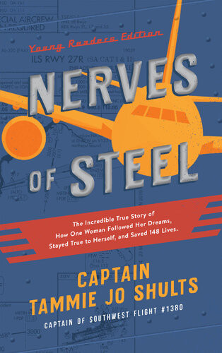 Nerves Of Steel Young Readers The Incredible True Story Of How One Woman Followed Her Dreams Stayed True To Herself And Saved 148 Lives Captain Tammie Jo Shults