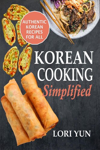 Korean Cooking Simplified Authentic Korean Recipes For All Lori Yun