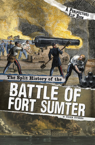 The Split History Of The Battle Of Fort Sumter Steven Otfinoski