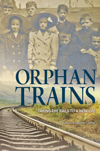 Orphan Trains Taking The Rails To A New Life Rebecca Langstongeorge