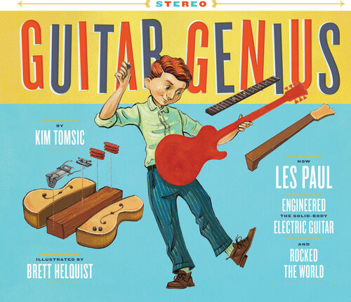 Guitar Genius How Les Paul Engineered The Solidbody Electric Guitar And Rocked The World Kim Tomsic