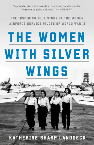 The Women With Silver Wings The Inspiring True Story Of The Women Airforce Service Pilots Of World War Ii Katherine Sharp Landdeck