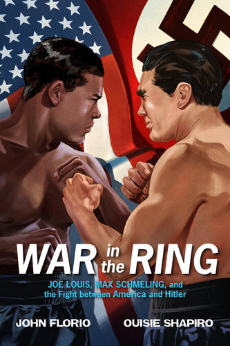 War In The Ring Joe Louis Max Schmeling And The Fight Between America And Hitler John Florio Ouisie Shapiro