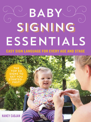 Baby Signing Essentials Easy Sign Language For Every Age And Stage Nancy Cadjan