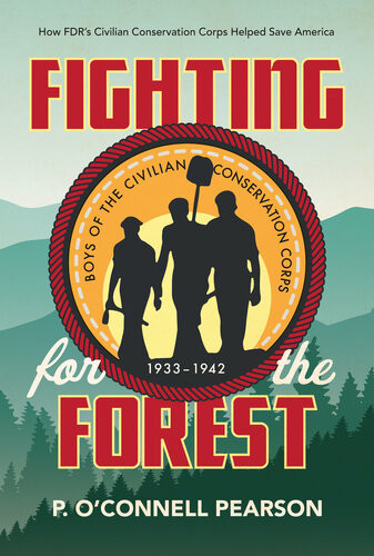 Fighting For The Forest How Fdrs Civilian Conservation Corps Helped Save America P Oconnell Pearson
