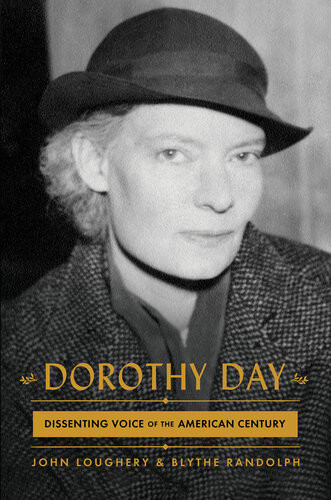 Dorothy Day Dissenting Voice Of The American Century John Loughery Blythe Randolph