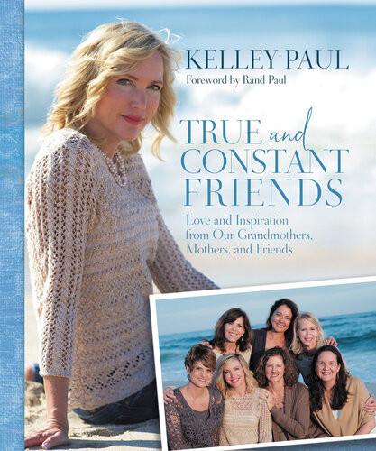 True And Constant Friends Love And Inspiration From Our Grandmothers Mothers And Friends Kelley Paul