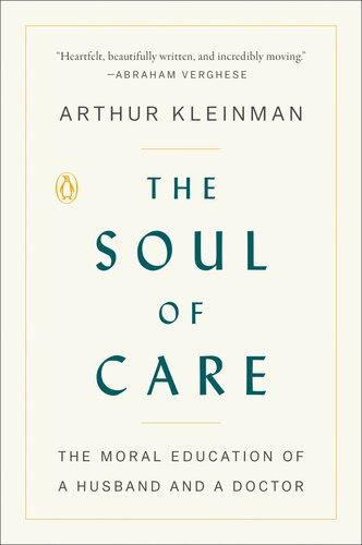 The Soul Of Care The Moral Education Of A Husband And A Doctor Arthur Kleinman