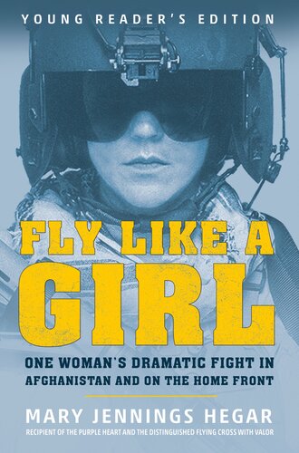 Fly Like A Girl One Womans Dramatic Fight In Afghanistan And On The Home Front Mary Jennings Hegar