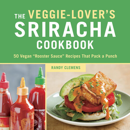 The Veggielovers Sriracha Cookbook 50 Vegan Rooster Sauce Recipes That Pack A Punch Randy Clemens