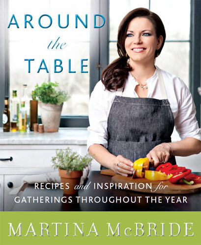 Around The Table Recipes And Inspiration For Gatherings Throughout The Year Martina Mcbride Katherine Cobbs