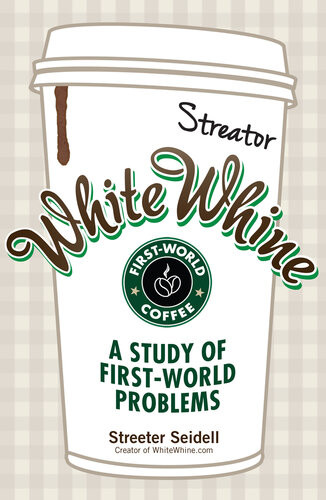 White Whine A Study Of Firstworld Problems Streeter Seidell