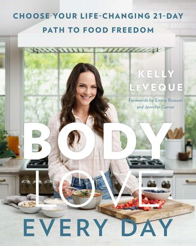 Body Love Every Day Choose Your Lifechanging 21day Path To Food Freedom Kelly Leveque