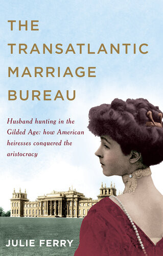 The Million Dollar Duchesses Husband Hunting In The Gilded Age How American Heiresses Conquered The Aristocracy Julie Ferry