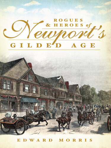 Rogues And Heroes Of Newports Gilded Age Edward Morris