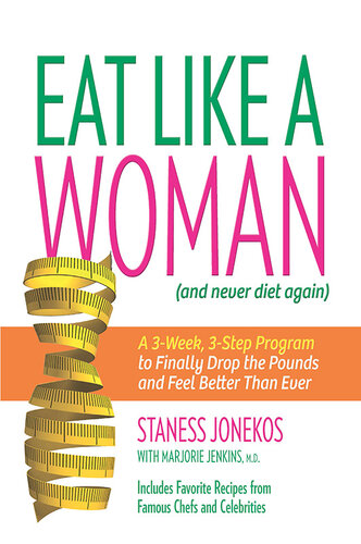 Eat Like A Woman A 3week 3step Program To Finally Drop The Pounds And Feel Better Than Ever Staness Jonekos Marjorie Jenkins