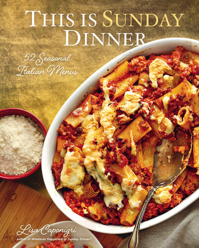 This Is Sunday Dinner 52 Seasonal Italian Menus Lisa Caponigri