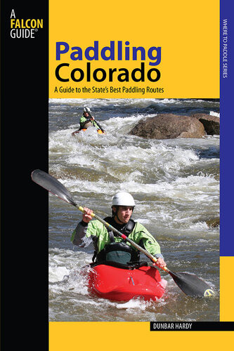 Paddling Colorado A Guide To The States Best Paddling Routes Dunbar Hardy