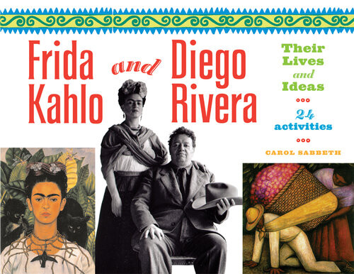 Frida Kahlo And Diego Rivera Their Lives And Ideas 24 Activities Carol Sabbeth
