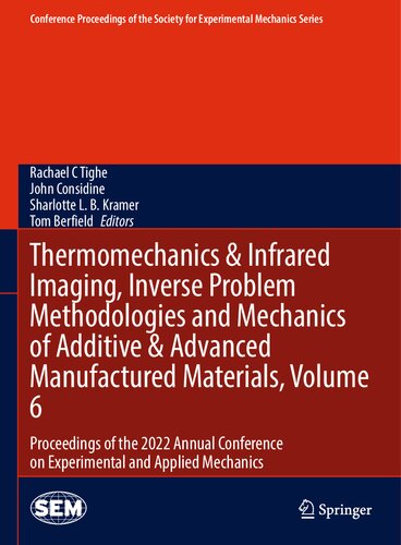 Thermomechanics Infrared Imaging Inverse Problem Methodologies And Mechanics Of Additive Advanced Manufactured Materials Volume 6 Proceedings Of The 2022 Annual Conference On Experimental And Applied Mechanics Rachael C Tighe