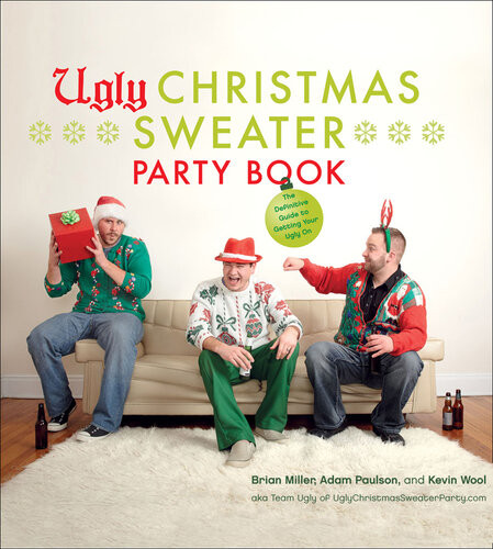 Ugly Christmas Sweater Party Book The Definitive Guide To Getting Your Ugly On Brian Miller Adam Paulson Kevin Wool