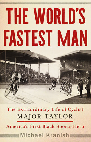 The Worlds Fastest Man The Extraordinary Life Of Cyclist Major Taylor Americas First Black Sports Hero Michael Kranish