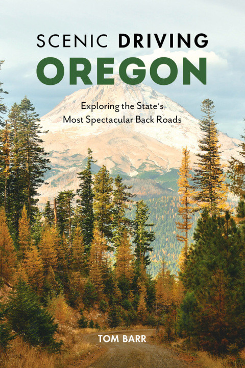 Scenic Driving Oregon Exploring The States Most Spectacular Back Roads 4th Edition Tom Barr