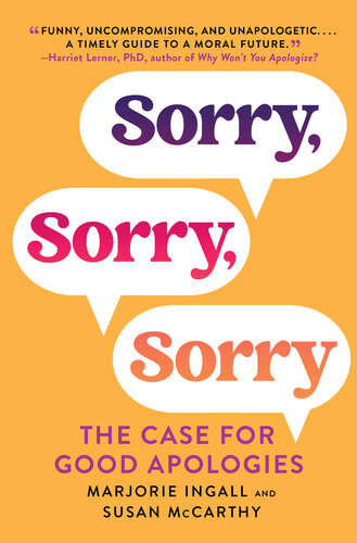 Sorry Sorry Sorry The Case For Good Apologies Marjorie Ingall Susan Mccarthy