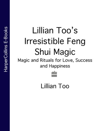 Lillian Toos Irresistible Feng Shui Magic Magic And Rituals For Love Success And Happiness Lillian Too