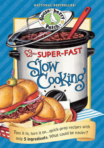 Superfast Slow Cooking Cookbook Toss It In Turn It Onquick Prep Recipes With Only 5 Ingredients What Could Be Easier Gooseberry Patch