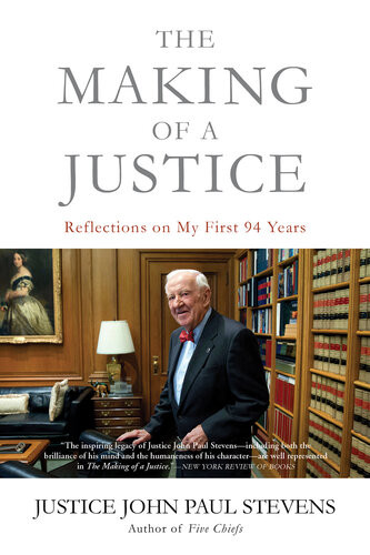 The Making Of A Justice Reflections On My First 94 Years Justice John Paul Stevens