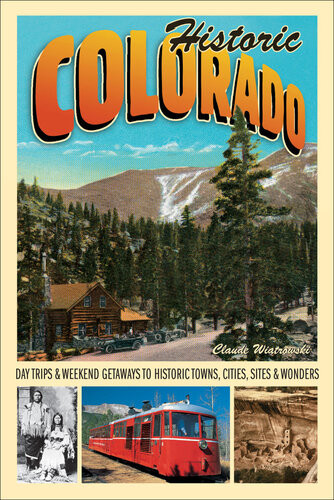 Historic Colorado Day Trips Weekend Getaways To Historic Towns Cities Sites Wonders Claude Wiatrowski