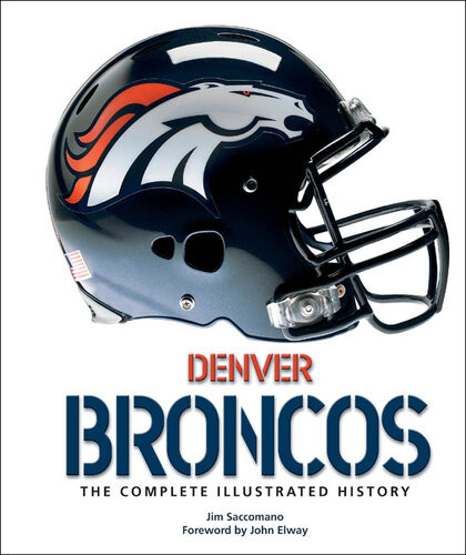 Denver Broncos The Complete Illustrated History Jim Saccomano